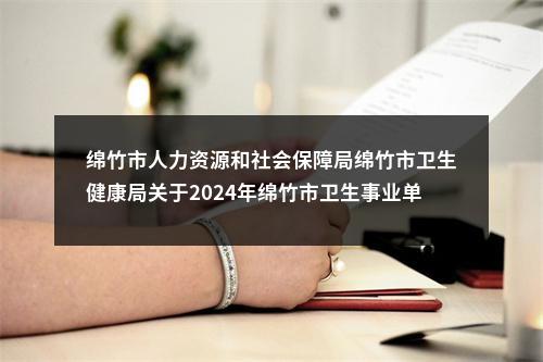 绵竹市人力资源和社会保障局绵竹市卫生健康局关于2024年绵竹市卫生事业单位公开考核招聘工作人员的公告（38人） 图片